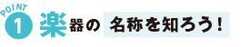 ポイント1楽器の名称を知ろう！